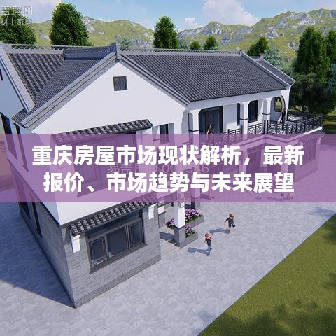 重慶房屋市場(chǎng)現(xiàn)狀解析，最新報(bào)價(jià)、市場(chǎng)趨勢(shì)與未來展望