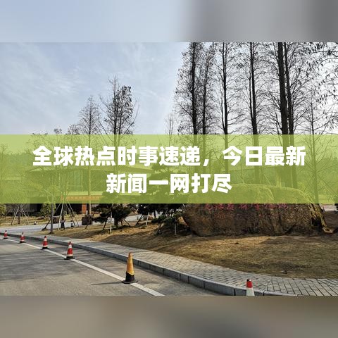 全球熱點(diǎn)時(shí)事速遞，今日最新新聞一網(wǎng)打盡