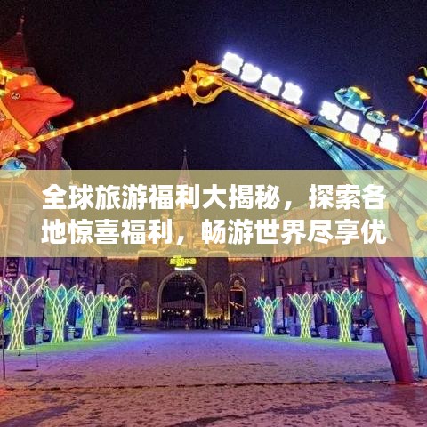 全球旅游福利大揭秘，探索各地驚喜福利，暢游世界盡享優(yōu)惠！