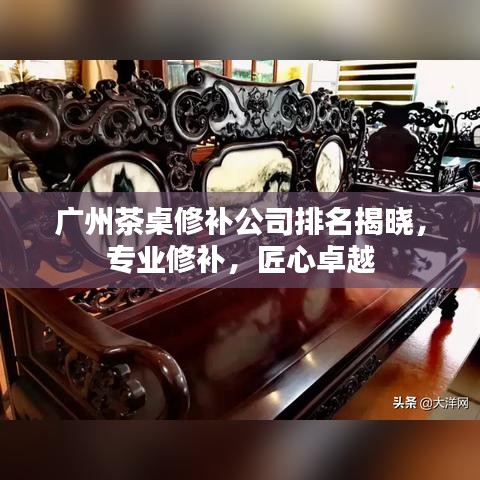 廣州茶桌修補(bǔ)公司排名揭曉，專業(yè)修補(bǔ)，匠心卓越