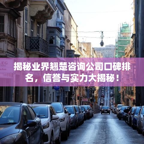 揭秘業(yè)界翹楚咨詢公司口碑排名，信譽(yù)與實(shí)力大揭秘！