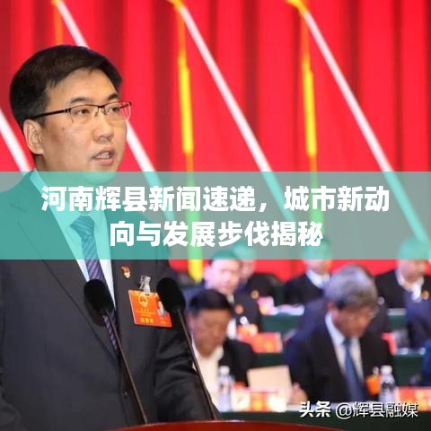 河南輝縣新聞速遞，城市新動向與發(fā)展步伐揭秘