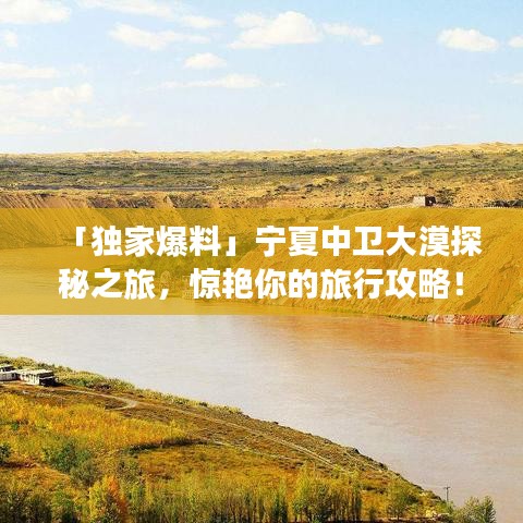 「獨家爆料」寧夏中衛(wèi)大漠探秘之旅，驚艷你的旅行攻略！