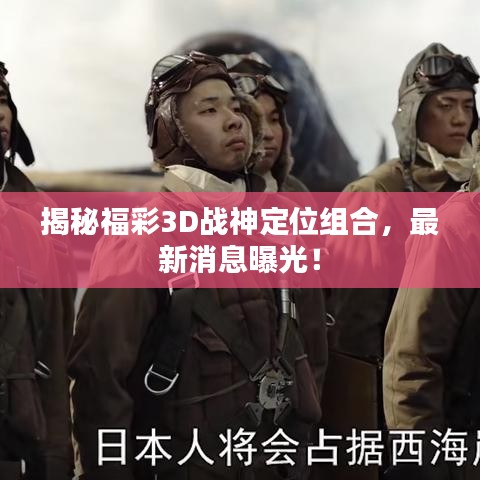 揭秘福彩3D戰(zhàn)神定位組合，最新消息曝光！