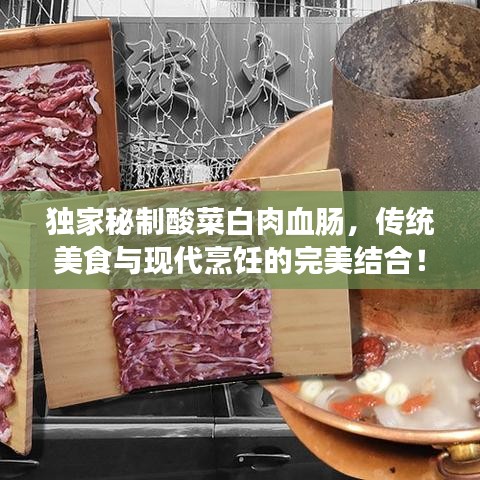 獨(dú)家秘制酸菜白肉血腸，傳統(tǒng)美食與現(xiàn)代烹飪的完美結(jié)合！