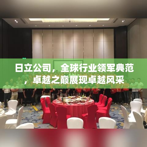 日立公司，全球行業(yè)領(lǐng)軍典范，卓越之巔展現(xiàn)卓越風(fēng)采