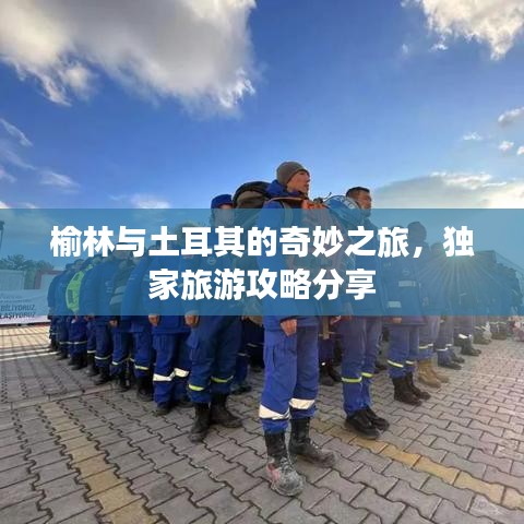榆林與土耳其的奇妙之旅，獨(dú)家旅游攻略分享