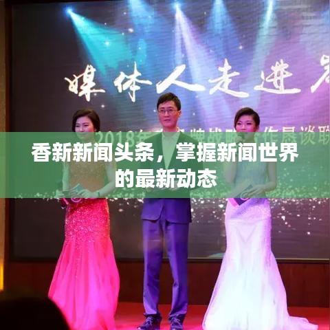 香新新聞?lì)^條，掌握新聞世界的最新動態(tài)