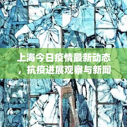 上海今日疫情最新動(dòng)態(tài)，抗疫進(jìn)展觀察與新聞?lì)^條速遞