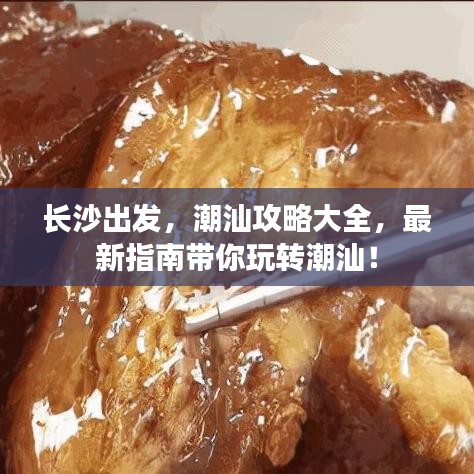 長(zhǎng)沙出發(fā)，潮汕攻略大全，最新指南帶你玩轉(zhuǎn)潮汕！