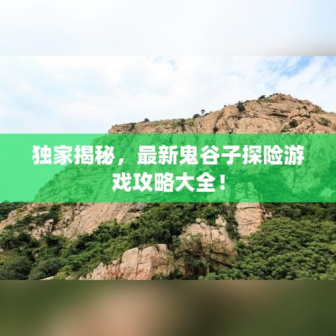 獨家揭秘，最新鬼谷子探險游戲攻略大全！