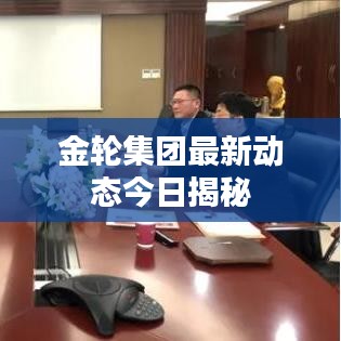 金輪集團(tuán)最新動(dòng)態(tài)今日揭秘