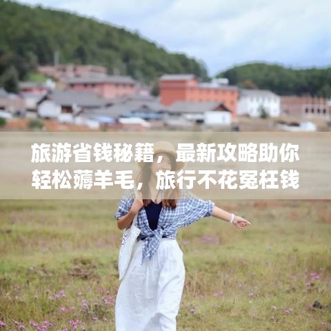 旅游省錢秘籍，最新攻略助你輕松薅羊毛，旅行不花冤枉錢！