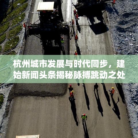 杭州城市發(fā)展與時代同步，建始新聞頭條揭秘脈搏跳動之處