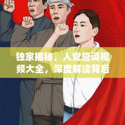 獨家揭秘，入黨誓詞視頻大全，深度解讀背后的故事與意義