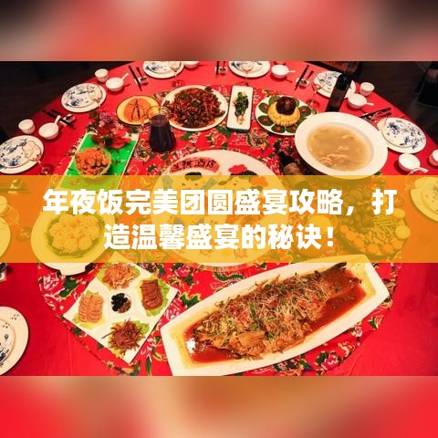 年夜飯完美團(tuán)圓盛宴攻略，打造溫馨盛宴的秘訣！
