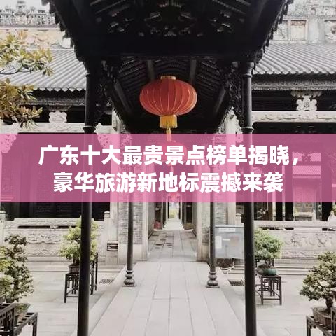 廣東十大最貴景點(diǎn)榜單揭曉，豪華旅游新地標(biāo)震撼來(lái)襲