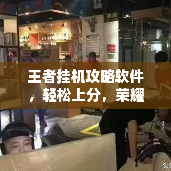 王者掛機攻略軟件，輕松上分，榮耀王者必備神器！