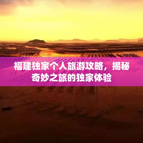 福建獨(dú)家個(gè)人旅游攻略，揭秘奇妙之旅的獨(dú)家體驗(yàn)