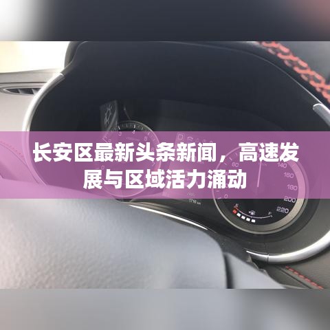 長(zhǎng)安區(qū)最新頭條新聞，高速發(fā)展與區(qū)域活力涌動(dòng)
