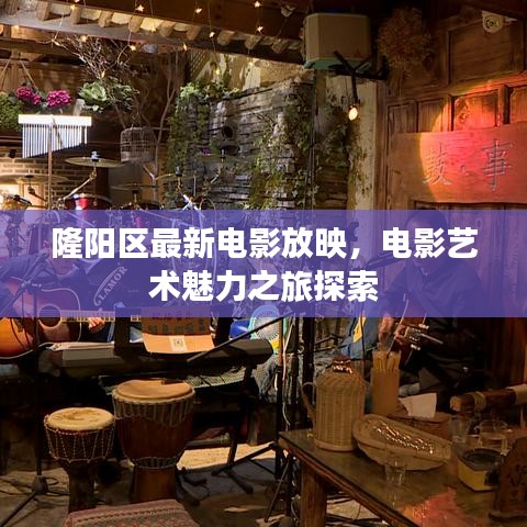 隆陽區(qū)最新電影放映，電影藝術(shù)魅力之旅探索