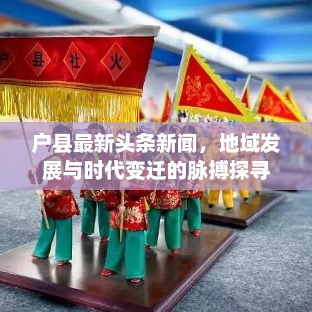 戶縣最新頭條新聞，地域發(fā)展與時(shí)代變遷的脈搏探尋