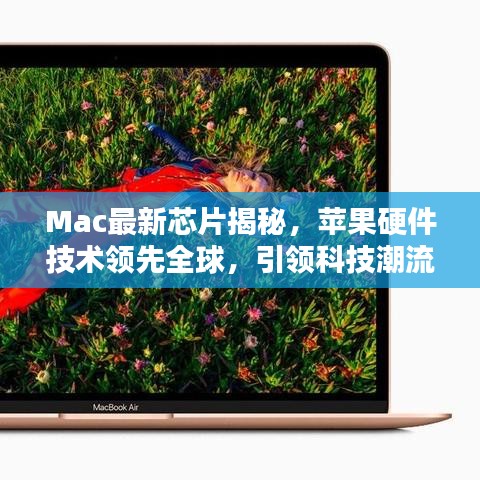 Mac最新芯片揭秘，蘋果硬件技術(shù)領(lǐng)先全球，引領(lǐng)科技潮流新篇章！