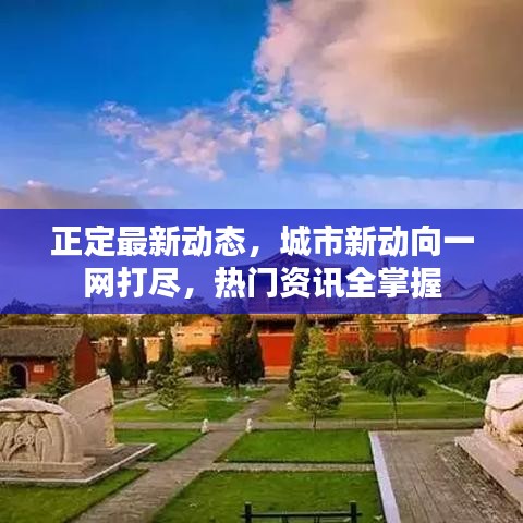 正定最新動態(tài)，城市新動向一網(wǎng)打盡，熱門資訊全掌握