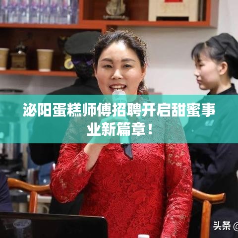 泌陽(yáng)蛋糕師傅招聘開啟甜蜜事業(yè)新篇章！