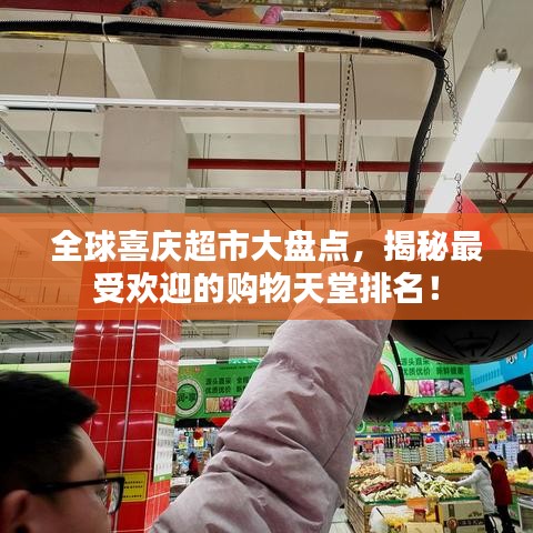 全球喜慶超市大盤點(diǎn)，揭秘最受歡迎的購物天堂排名！