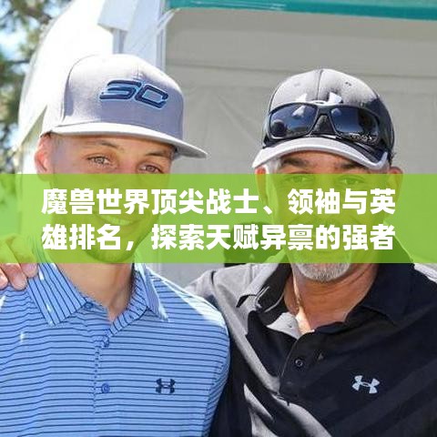 魔獸世界頂尖戰(zhàn)士、領(lǐng)袖與英雄排名，探索天賦異稟的強(qiáng)者世界