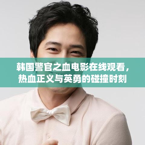 韓國(guó)警官之血電影在線觀看，熱血正義與英勇的碰撞時(shí)刻