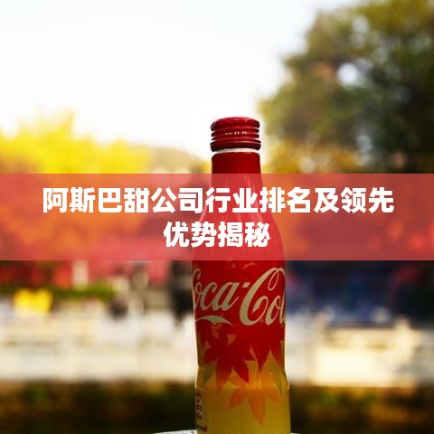 阿斯巴甜公司行業(yè)排名及領(lǐng)先優(yōu)勢揭秘