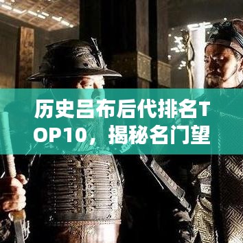歷史呂布后代排名TOP10，揭秘名門望族傳承之謎