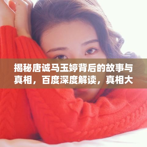 揭秘唐誠馬玉婷背后的故事與真相，百度深度解讀，真相大揭秘！