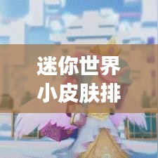 迷你世界小皮膚排名榜單大曝光！獨家揭秘熱門皮膚排名！