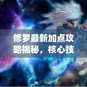 修羅最新加點攻略揭秘，核心技能提升戰(zhàn)力，輕松上分！