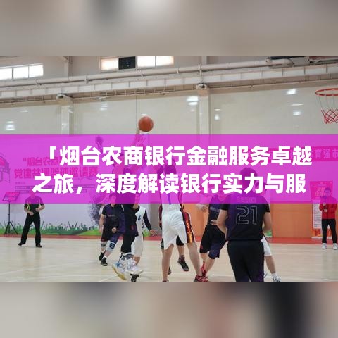 「煙臺(tái)農(nóng)商銀行金融服務(wù)卓越之旅，深度解讀銀行實(shí)力與服務(wù)特色！」