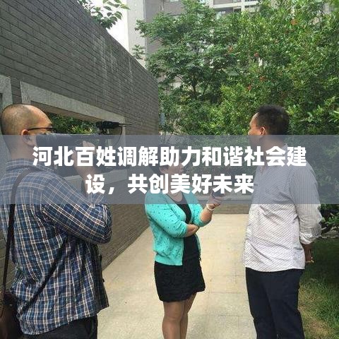 河北百姓調(diào)解助力和諧社會(huì)建設(shè)，共創(chuàng)美好未來(lái)