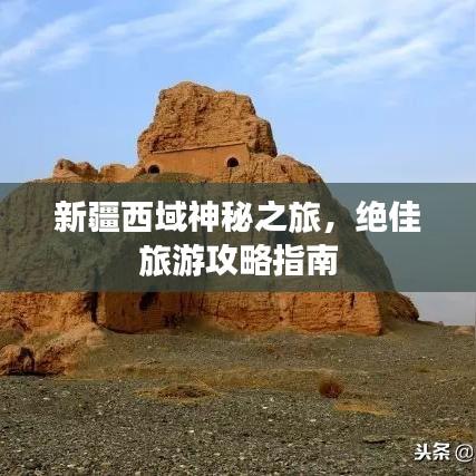 新疆西域神秘之旅，絕佳旅游攻略指南