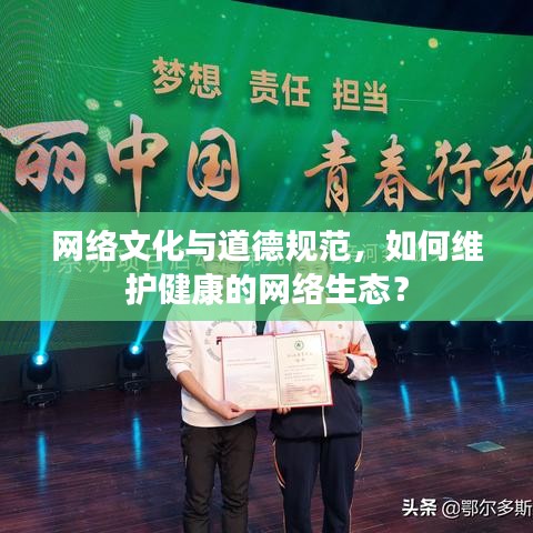 網(wǎng)絡(luò)文化與道德規(guī)范，如何維護(hù)健康的網(wǎng)絡(luò)生態(tài)？