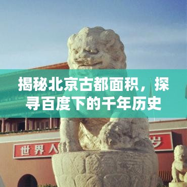 揭秘北京古都面積，探尋百度下的千年歷史疆域