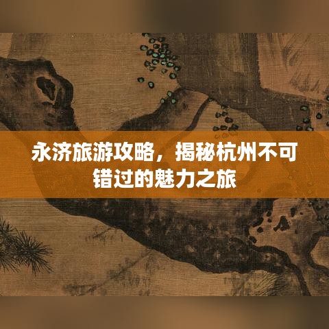 永濟(jì)旅游攻略，揭秘杭州不可錯(cuò)過(guò)的魅力之旅