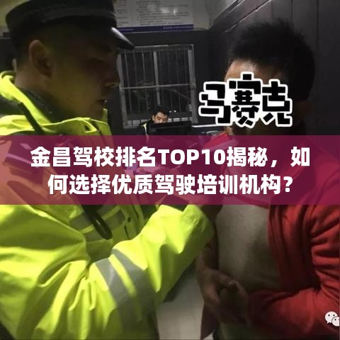 金昌駕校排名TOP10揭秘，如何選擇優(yōu)質(zhì)駕駛培訓(xùn)機(jī)構(gòu)？