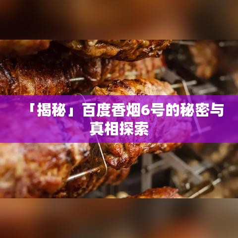 「揭秘」百度香煙6號的秘密與真相探索