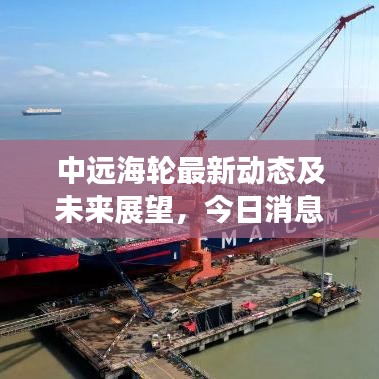 中遠(yuǎn)海輪最新動(dòng)態(tài)及未來展望，今日消息一覽