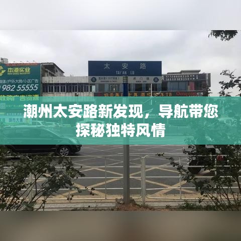 潮州太安路新發(fā)現(xiàn)，導航帶您探秘獨特風情