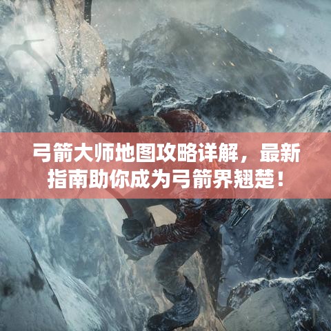 弓箭大師地圖攻略詳解，最新指南助你成為弓箭界翹楚！