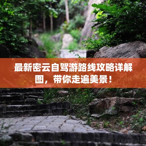 最新密云自駕游路線攻略詳解圖，帶你走遍美景！