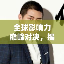 全球影響力巔峰對(duì)決，揭秘最具影響力的人物榜單